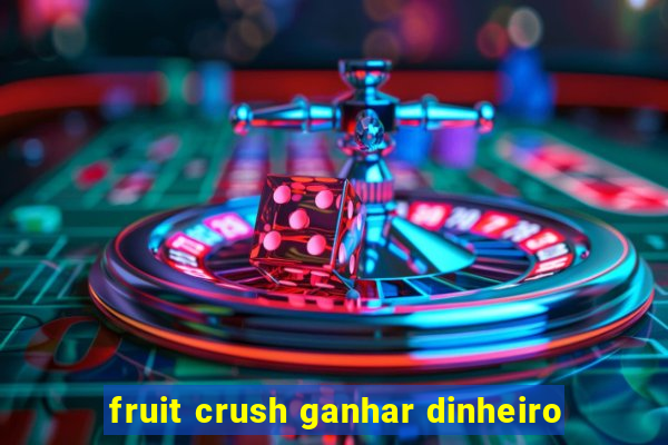 fruit crush ganhar dinheiro